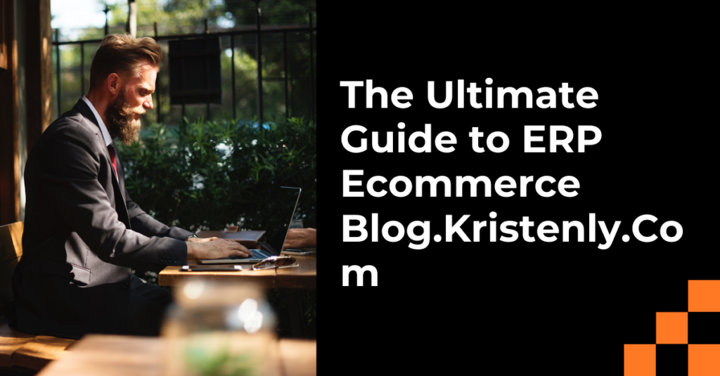 The Ultimate Guide to ERP Ecommerce Blog.Kristenly.Com