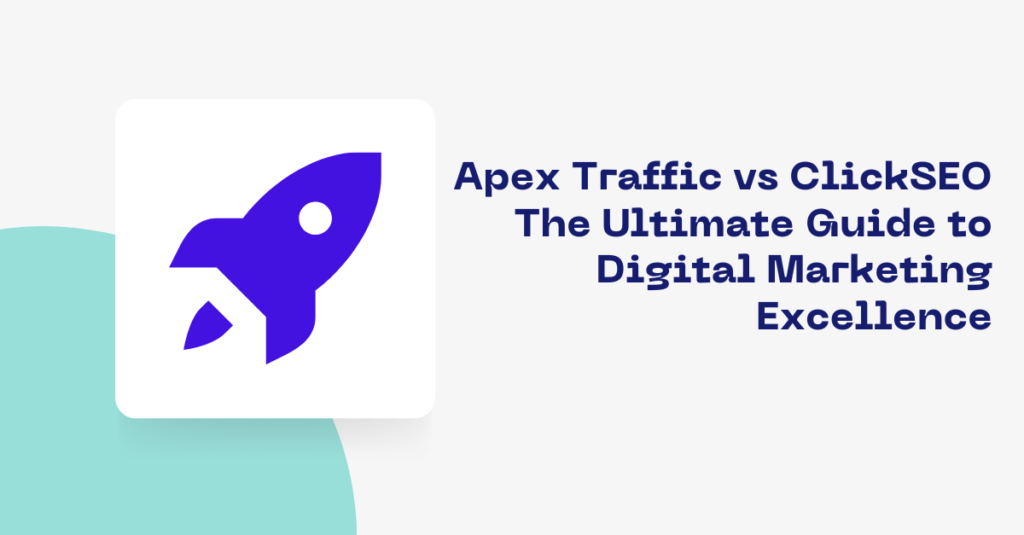 Apex Traffic vs ClickSEO The Ultimate Guide to Digital Marketing Excellence