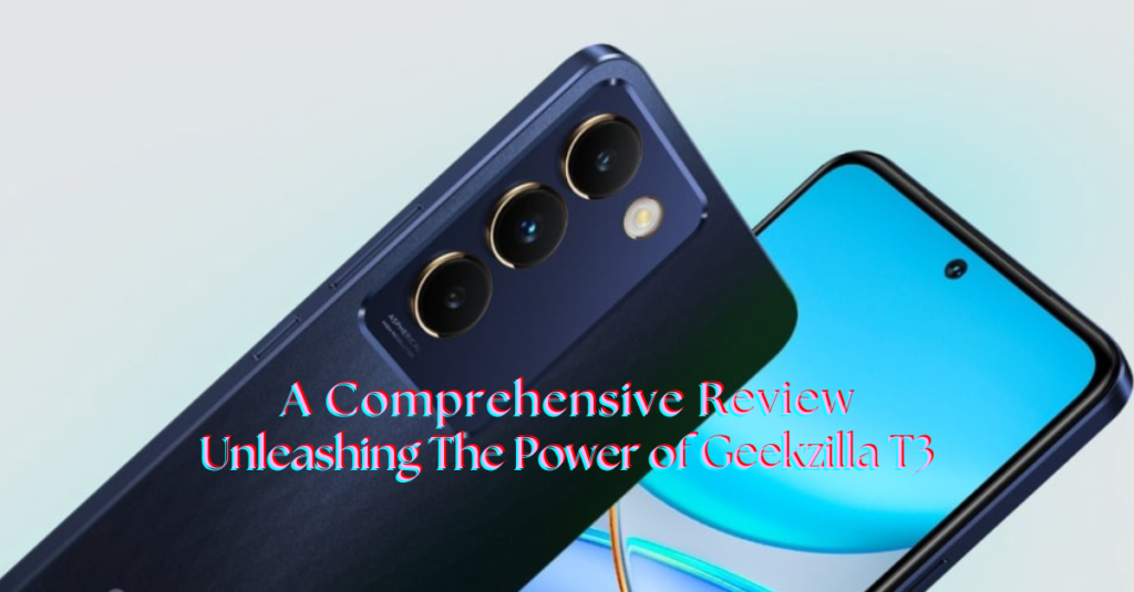 Unleashing The Power of Geekzilla T3 A Comprehensive Review