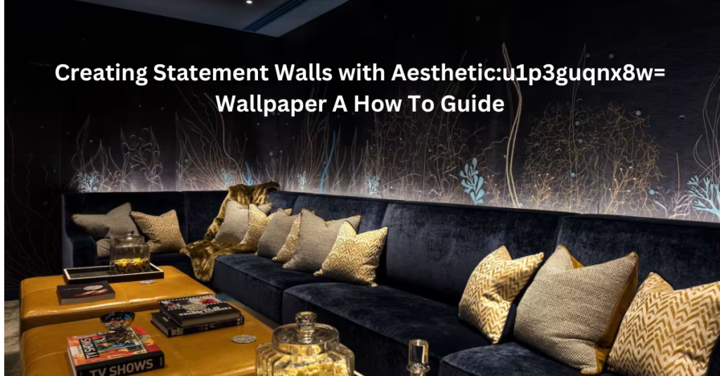 Creating Statement Walls with Aesthetic:u1p3guqnx8w= Wallpaper A How To Guide