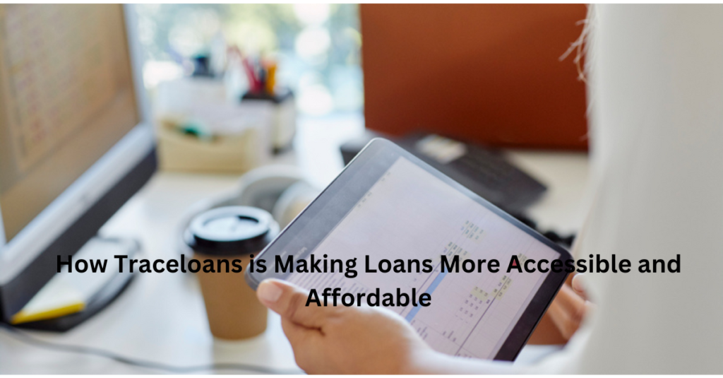 How Traceloans is Making Loans More Accessible and Affordable