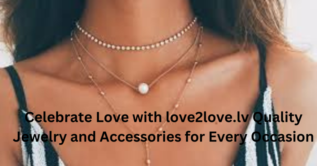 Celebrate Love with love2love.lv Quality Jewelry and Accessories for Every Occasion