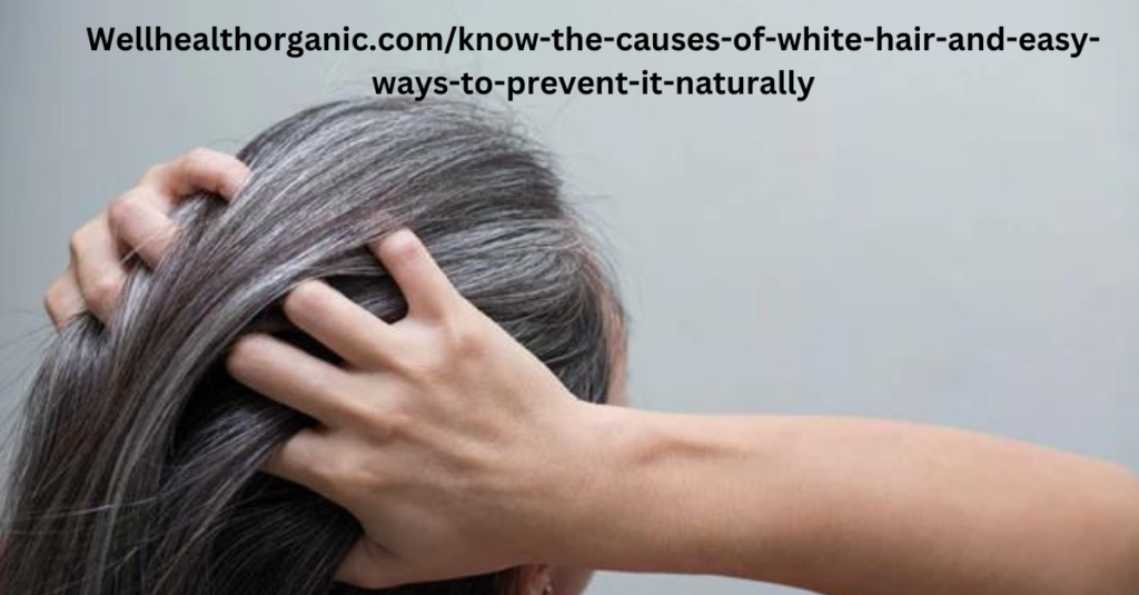 Unlock the Secrets to Wellhealthorganic.com/know-the-causes-of-white-hair-and-easy-ways-to-prevent-it-naturally