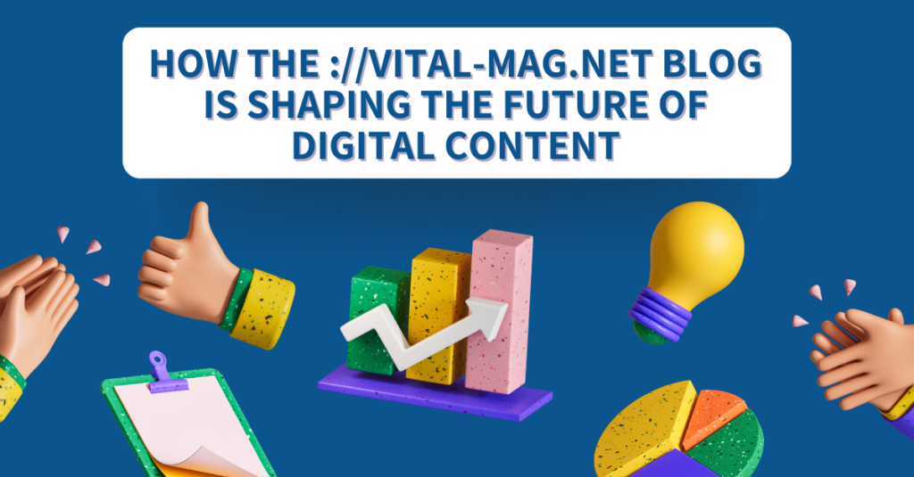 How The ://vital-mag.net Blog is Shaping the Future of Digital Content