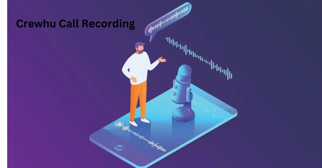 How Crewhu Call Recording Transforms Customer Interactions