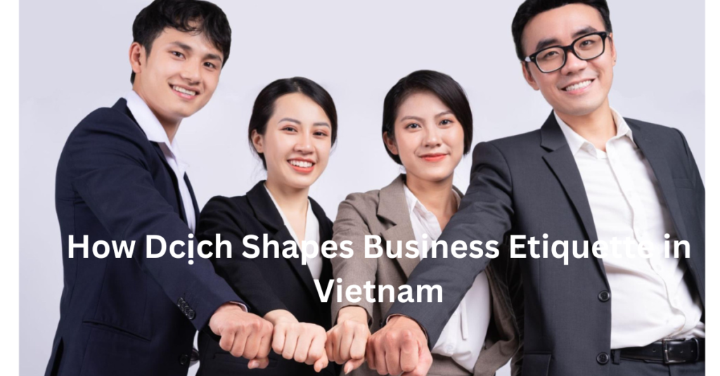 How Dcịch Shapes Business Etiquette in Vietnam